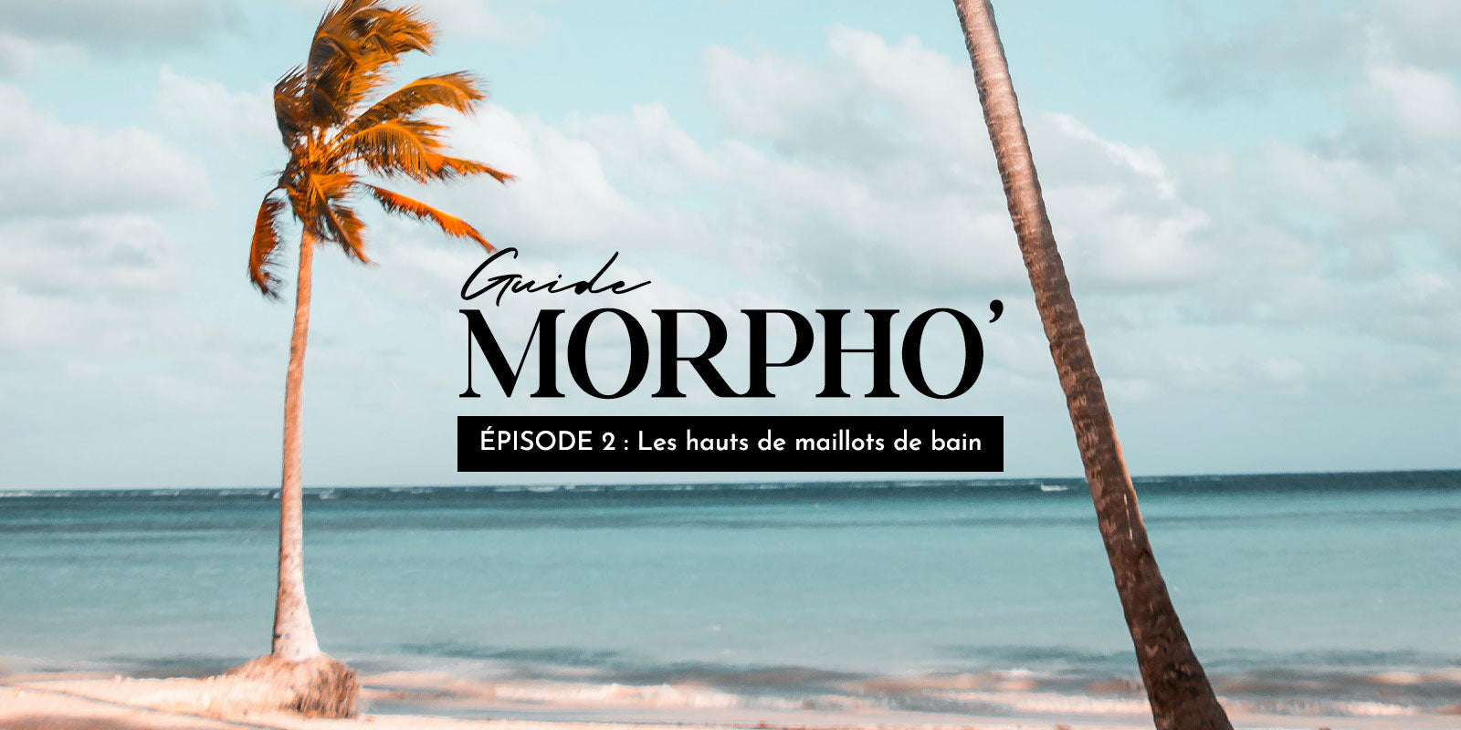 Guide morpho’ : les hauts de maillots de bain